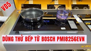 [Thử sản phẩm] Bếp từ đôi Bosch PMI8256EVN GIÁ CỰC SỐC