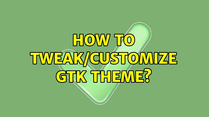 How to tweak/customize GTK theme? (2 Solutions!!)