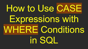 How to Use CASE Expressions with WHERE Conditions in SQL