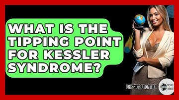 What Is The Tipping Point For Kessler Syndrome? - Physics Frontier