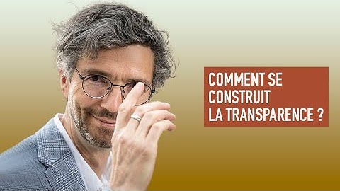 COMMENT SE CONSTRUIT LA TRANSPARENCE ?