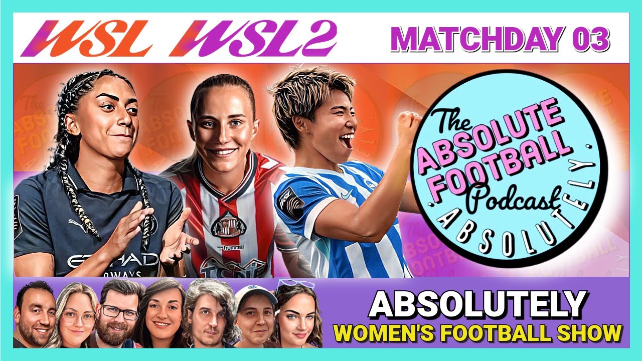 Absolutely Women's Football Show | Women's Super League & WSL 2 Matchday 03