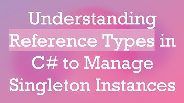 Understanding Reference Types in C#  to Manage Singleton Instances