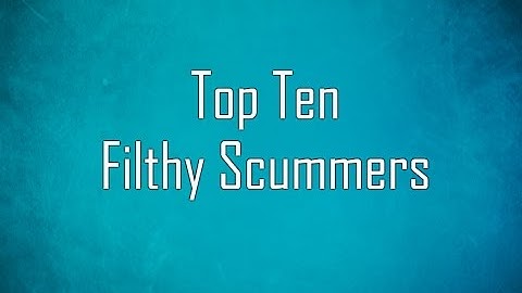 Top Ten Filthy Scummers
