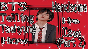 BTS Telling Taehyung How Handsome He Is Over and Over Again (Part 2)