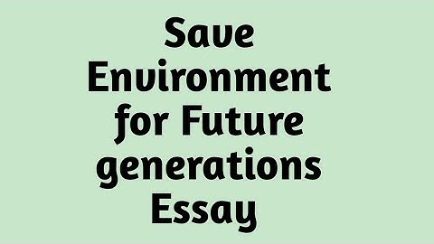 Save Environment for Future generation /Save Environment for Future generation essay