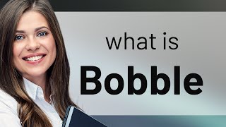 Bobble Definition Of Bobble