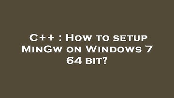 C++ : How to setup MinGw on Windows 7 64 bit?