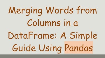 Merging Words from Columns in a DataFrame: A Simple Guide Using Pandas