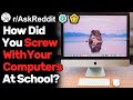 How Did You Screw With Your Computers At School? (r/AskReddit)