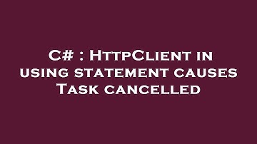 C# : HttpClient in using statement causes Task cancelled