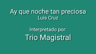 Video thumbnail of "Trio Magistral - Ay que noche tan preciosa, Luis Cruz"