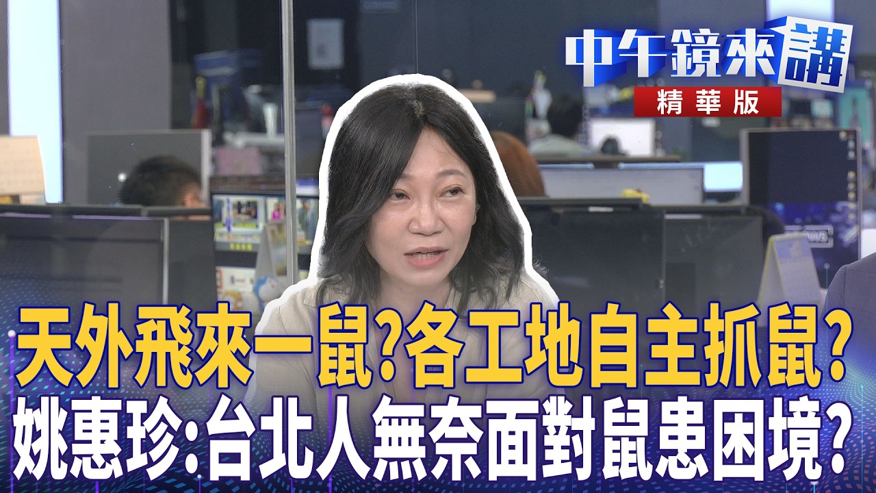 天外飛來一鼠？各工地自主抓鼠？姚惠珍：台北人無奈面對鼠患困境？｜羅浚晅 姚惠珍 吳靜怡 楊寶楨 林俊宏｜潘照文｜【#中午鏡來講】20260522