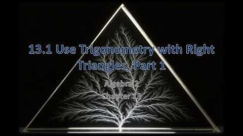 Algebra 2 13.1 Use Trigonometry with Right Triangles, Part 1