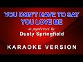 You Don&#39;t Have To Say You Love Me - As popularized by Dusty Springfield (KARAOKE VERSION)