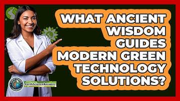 What Ancient Wisdom Guides Modern Green Technology Solutions? - Earth Science Answers