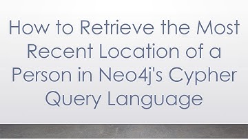How to Retrieve the Most Recent Location of a Person in Neo4j