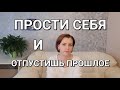 Как ПРОСТИТЬ СЕБЯ за ошибки и отпустить прошлое