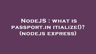 NodeJS : what is passport.initialize()? (nodejs express)