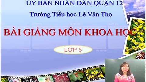 Trường Tiểu học Lê Văn Thọ - Khoa học Lớp 5 - Tuần 27 - Cô Nguyễn Thị Kim Ngọc