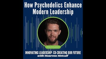 How Psychedelics Enhance Modern Leadership - Full Interview with Paul F. Austin