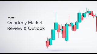 FCMS Quarterly Market Review and Outlook