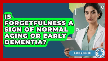 Is Forgetfulness A Sign Of Normal Aging Or Early Dementia? - Dementia Help Hub