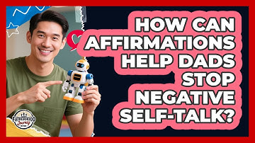 How Can Affirmations Help Dads Stop Negative Self-talk? - Fatherhood Journey Network