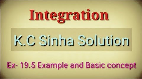 INTEGRATION || Ex- 19.5 Example and concept Part-1 || kc Sinha Solution class 12th||