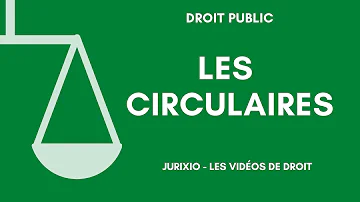 Quelle est la valeur juridique d'une circulaire ?