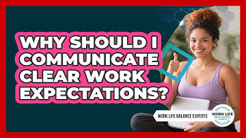 Why should I communicate clear work expectations?
