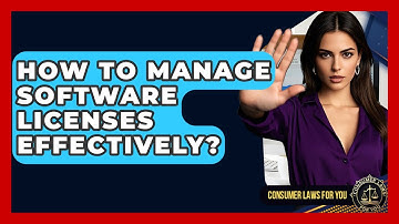 How To Manage Software Licenses Effectively? - Consumer Laws For You