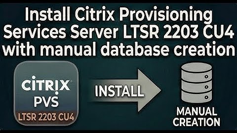 Install Citrix Provisioning Services Server LTSR 2203 CU4 with manual database creation