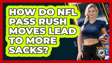 How Do NFL Pass Rush Moves Lead To More Sacks? - Gridiron Data Digest