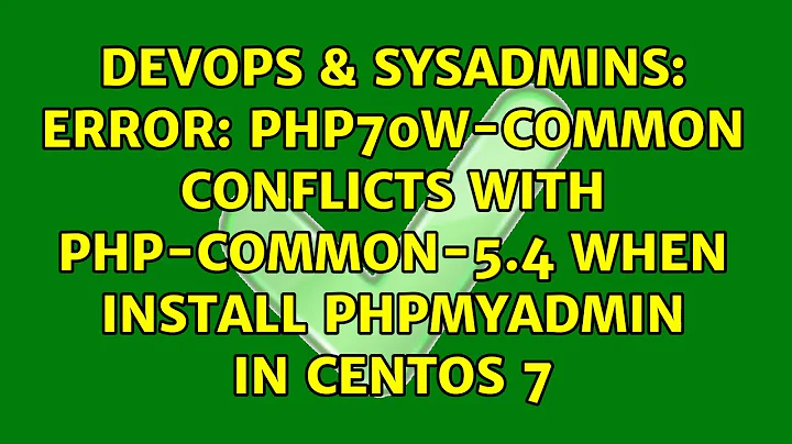 Error: php70w-common conflicts with php-common-5.4 when install phpmyadmin in centos 7