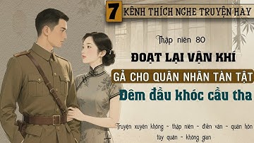 Tập 7 - Thập niên 80 đoạt lại vận khí gả cho quân nhân tàn tật đêm đầu khóc cầu tha