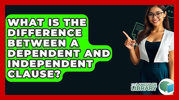 What Is The Difference Between A Dependent And Independent Clause? - The Language Library