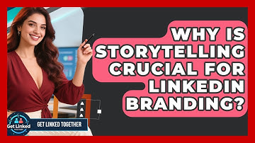 Why Is Storytelling Crucial For LinkedIn Branding? - Get Linked Together
