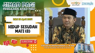 Jihad Pagi Edisi 28 April 2024 - Hidup Sesudah Mati (8)