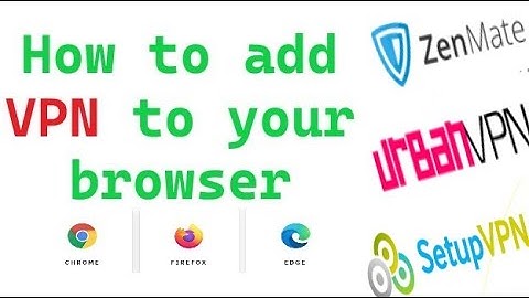 How to add VPN to your browser - chrome | firefox | edge | zenmate | urbanvpn | setup vpn