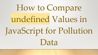 How to Compare undefined Values in JavaScript for Pollution Data Net Worth