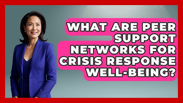 What Are Peer Support Networks For Crisis Response Well-being? - Crisis Response Coach