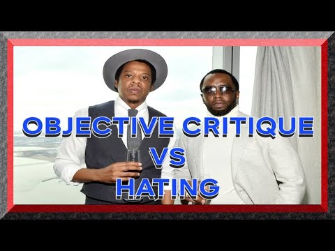 OBJECTIVE CRITIQUE VS "HATING" : DO YOU KNOW THE DIFFERENCE?