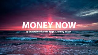 MONEY NOW - Superduperkyle ft. Tyga \& Johnny Yukon