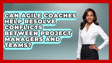 Can Agile Coaches Help Resolve Conflicts Between Project Managers and Teams?