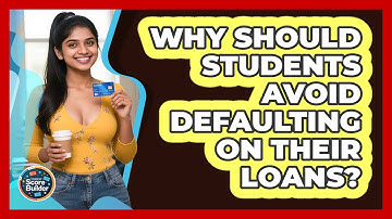 Why Should Students Avoid Defaulting On Their Loans? - Student Score Builder
