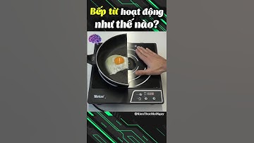 Bếp từ hoạt động như thế nào?   #beptu #khoahoc