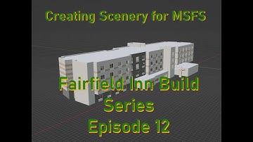Creating Scenery for MSFS: Fairfield Inn Build Series PT12