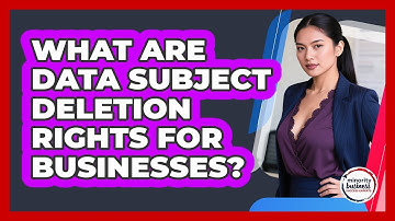 What Are Data Subject Deletion Rights For Businesses?