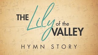 The Lily of the Valley Hymn Story with Lyrics - Story Behind the Hymn